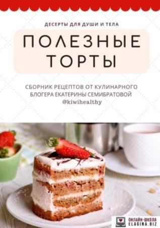 Семибратова Е. - Десерты для души и тела. Полезные торты (2021)